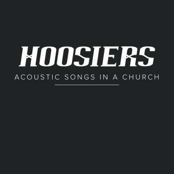 The Hoosiers Don’t Say What Nobody Wants to Hear (Acoustic)