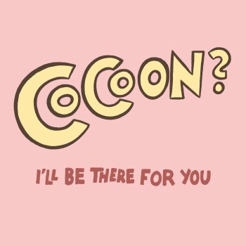 Cocoon I'll Be There for You