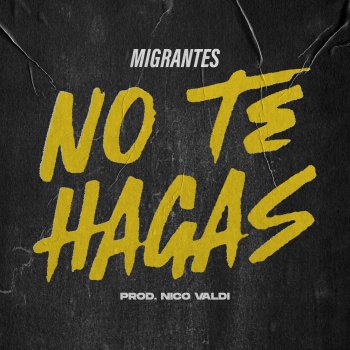 Migrantes feat. Nico Valdi No Te Hagas