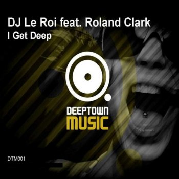 DJ Le Roi feat. Roland Clark I Get Deep (Organic mix)