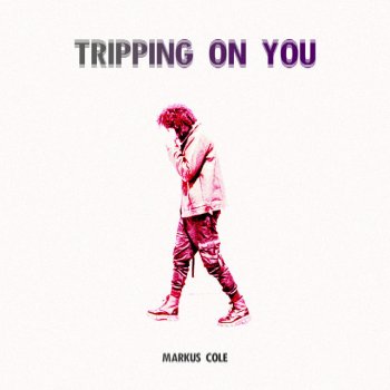 Markus Cole Tripping On You