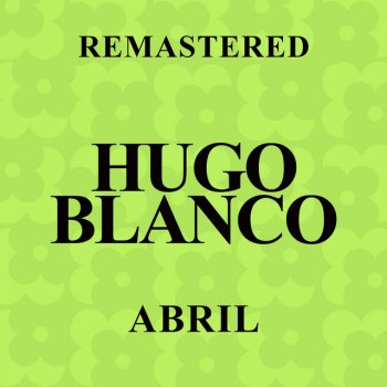 Исполнитель Hugo Blanco, альбом Abril (Remastered)