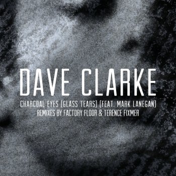 Исполнитель Dave Clarke, альбом Charcoal Eyes (Glass Tears) [feat. Mark Lanegan] [Remixes]