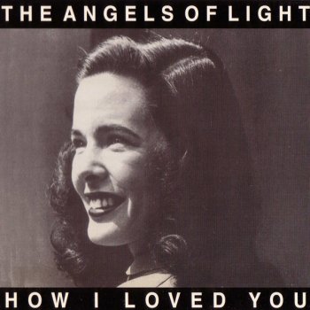 Исполнитель Angels of Light, альбом How I Loved You