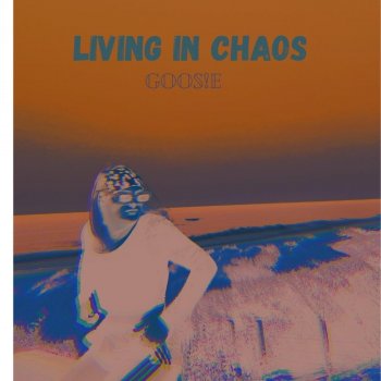 Goos!e Living In Chaos