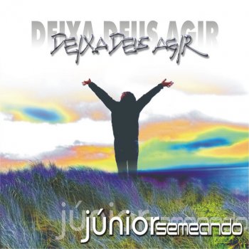 Junior Semeando feat. Semeando Deixa Deus Agir