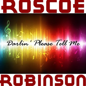 Roscoe Robinson Darlin' Please Tell Me