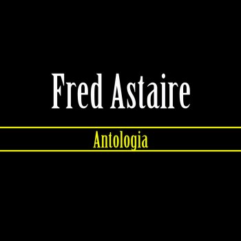 Fred Astaire I'm Putting All My Eggs In One Basked