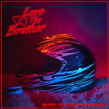 Bob Moses feat. Love Thy Brother Like It Or Not - Love Thy Brother Remix