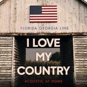 Florida Georgia Line I Love My Country (Acoustic at Home)