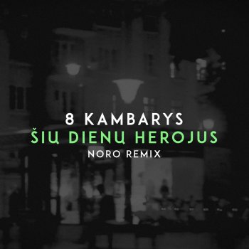 8 Kambarys feat. Noro Šių Dienų Herojus (Noro Remix)