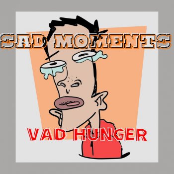 Vad Hunger Sad moments