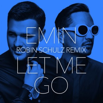 Emin feat. Robin Schulz Let Me Go - Robin Schulz Remix