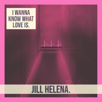 Jill Helena I Wanna Know What Love Is