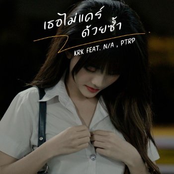 KRK feat. N/A & Ptrp Studio เธอไม่แคร์ด้วยซ้ำ