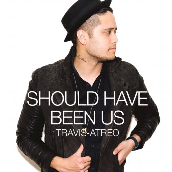 Travis-Atreo Should Have Been Us