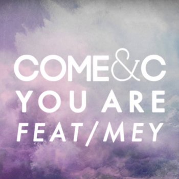 Come & C feat. Mey You Are