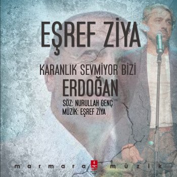 Исполнитель Eşref Ziya, альбом Karanlık Sevmiyor Bizi Erdoğan - Single
