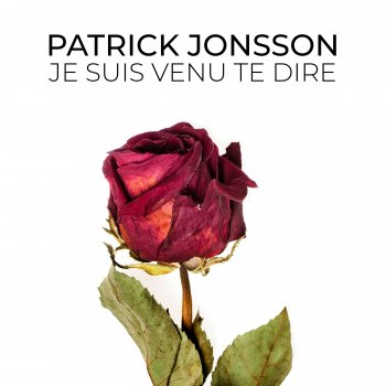 Patrick Jonsson Je suis venu te dire