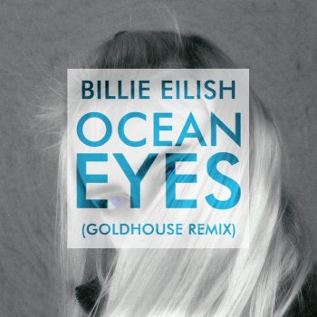 Billie Eilish feat. GOLDHOUSE Ocean Eyes (Goldhouse Remix)