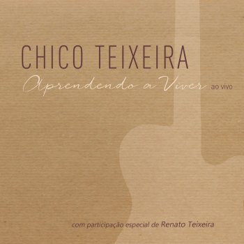 Chico Teixeira feat. Renato Teixeira Aprendendo a Viver (Ao Vivo)