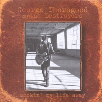 George Thorogood & The Destroyers Trouble Everyday