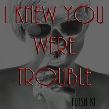 Flash Ki I Knew You Were Trouble (Extended Version)