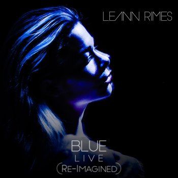 LeAnn Rimes Blue (Re-Imagined) [Live]