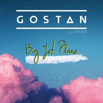Gostan feat. RIIVER Big Jet Plane