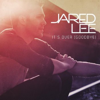 Jared Lee It's Over (Goodbye)