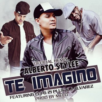 Alberto Stylee feat. Luigi 21 Plus & J Alvarez Te Imagino (Official Remix)