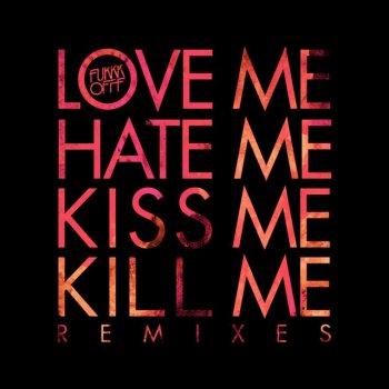 Fukkk Offf Love Me Hate Kiss Me Kill Me - Original Mix