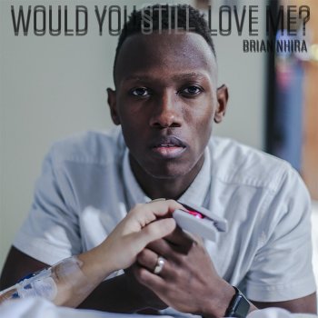 Brian Nhira Would You Still Love Me?