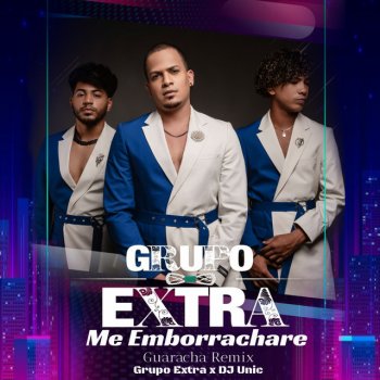 Grupo Extra feat. DJ Unic Me Emborrachare - Guaracha Remix