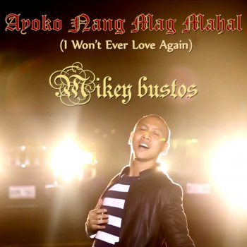 Mikey Bustos Ayoko Nang Magmahal (I Won't Ever Love Again)