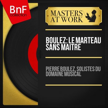 Pierre Boulez feat. Solistes du Domaine Musical & Marie-Thérèse Cahn Le marteau sans maître: III. L'artisanat furieux