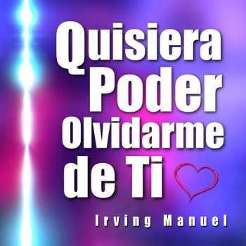 Irving Manuel Quisiera Poder Olvidarme de Ti