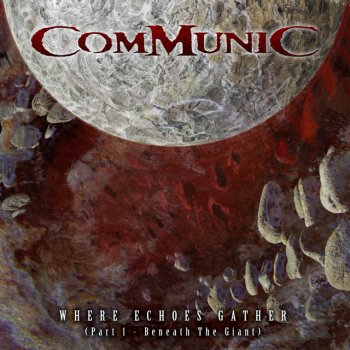 Исполнитель Communic, альбом Where Echoes Gather, Pt. 1: Beneath the Giant