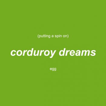 Egg Putting a Spin on Corduroy Dreams