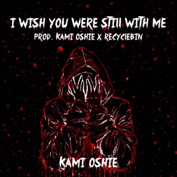 kami oshie I Wish You Were Still With Me