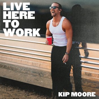 Kip Moore Live Here To Work