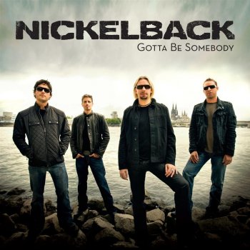 Nickelback Gotta Be Somebody