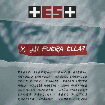 Pablo Alborán feat. David Bisbal, Antonio Carmona, Manuel Carrasco, Jesse & Joy, Juanes, Pablo López, Malú, Vanesa Martín, India Martinez, Antonio Orozco, Niña Pastori, Laura Pausini, Abel Pintos, Rozalén, Shakira & Tommy Torres Y, ¿Si Fuera Ella? (+ Es +)