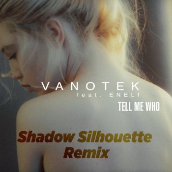 Vanotek feat. Eneli & Shadow Silhouette Tell Me Who - Shadow Silhouette Remix