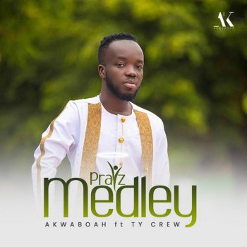 Akwaboah Praiz Medley (feat. Ty Crew)