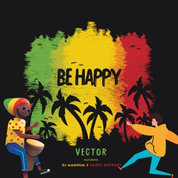 Vector feat. Dj Magnum & Daddy Showkey Be Happy