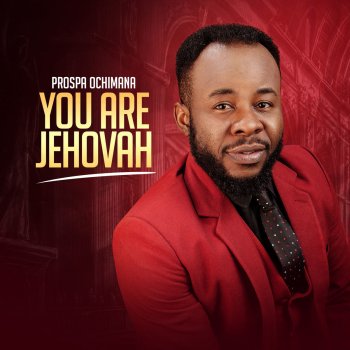 Prospa Ochimana You Are Jehovah