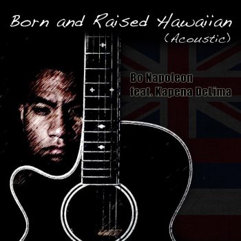 Bo Napoleon feat. Kapena DeLima Born and Raised Hawaiian