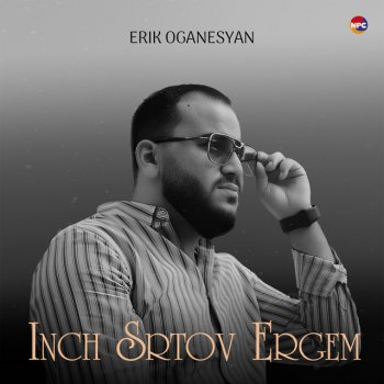 Erik Oganesyan Inch Srtov Ergem