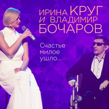 Irina Krug feat. Владимир Бочаров Счастье милое ушло...